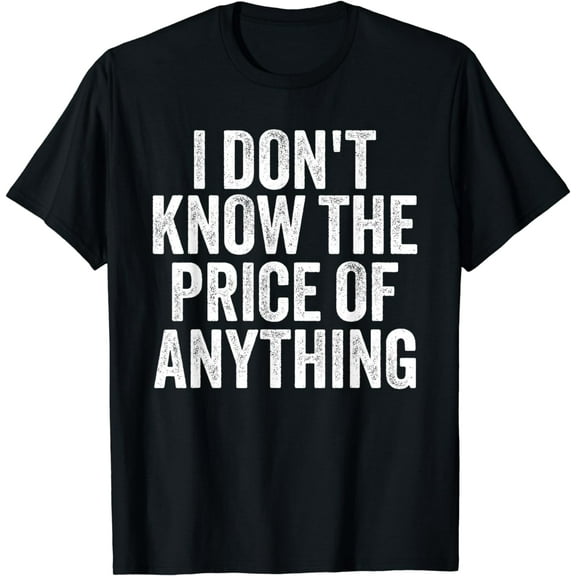 I Don't Know The Price Of Anything Funny Mom Life Quote T-Shirt
