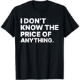 thumbnail image 1 of I Don't Know The Price Of Anything Funny Quote Humor T-Shirt, 1 of 4