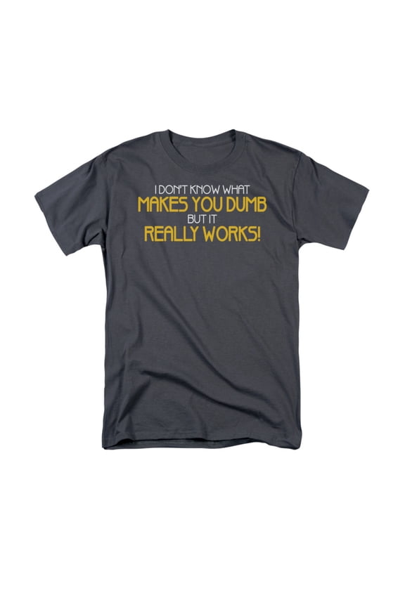 I Don't Know What Makes You Dumb But It Really Works Funny Phrase Adult T-Shirt