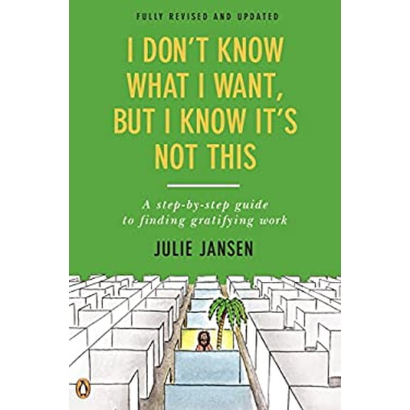 Pre-Owned I Don't Know What I Want, But I Know It's Not This: A Step-by-Step Guide to Finding Gratifying Work, Fully Revised and Updated