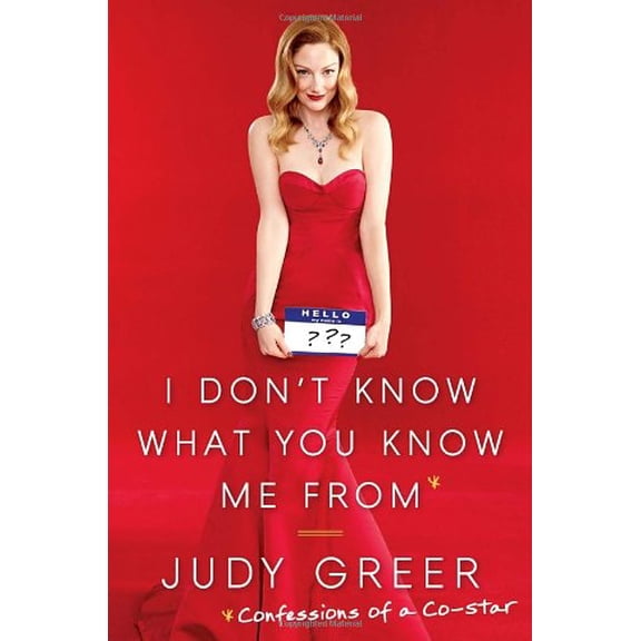 I Don't Know What You Know Me from: Confessions of a Co-Star (Hardcover) by Judy Greer