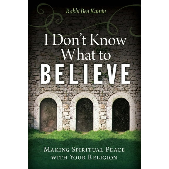 I Don't Know What to Believe: Making Spiritual Peace with Your Religion, (Paperback)