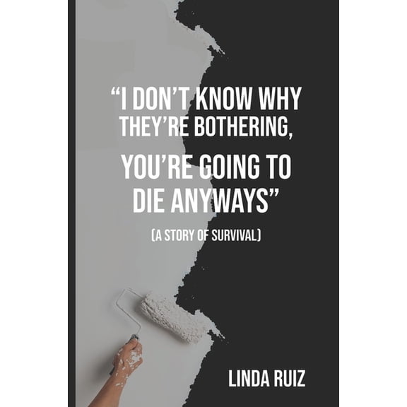 I Don't Know Why They're Bothering, You're Going to Die Anyways: (a Story of Survival), (Paperback)