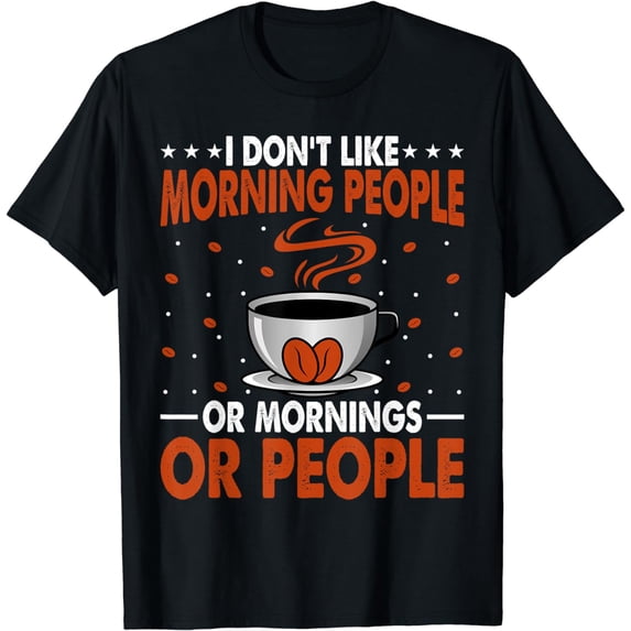 I Don't Like Morning People Or Mornings - Coffee Drinker T-Shirt