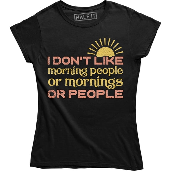 I Don't Like Morning People Or Mornings Or People Sarcastic Slogan Top Women T-Shirt