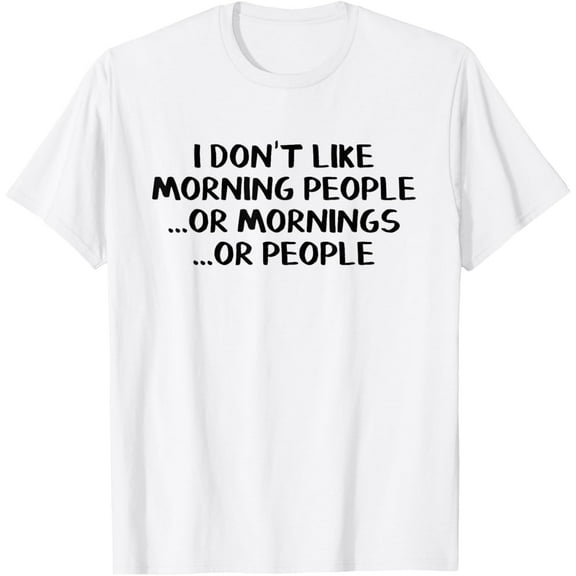 I Don't Like Morning People Or Mornings Or People T-Shirt