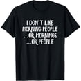 thumbnail image 1 of I Don't Like Morning People Or Mornings Or People T-Shirt, 1 of 4