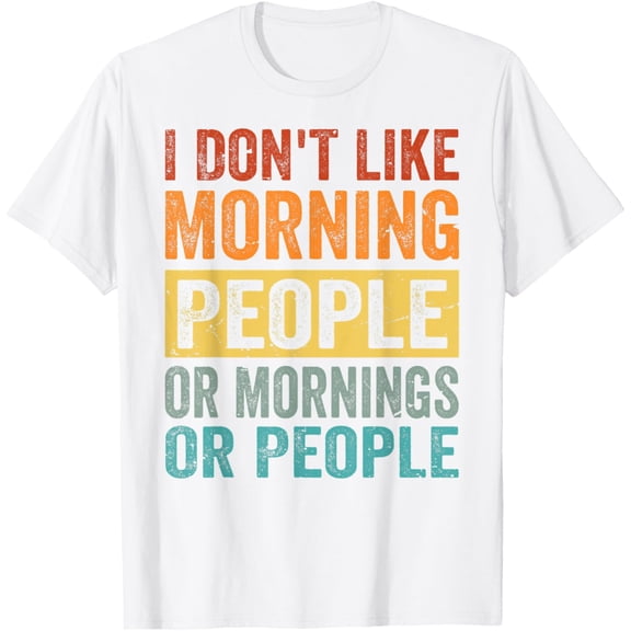 I Don't Like Morning People Or Mornings Or People T-Shirt