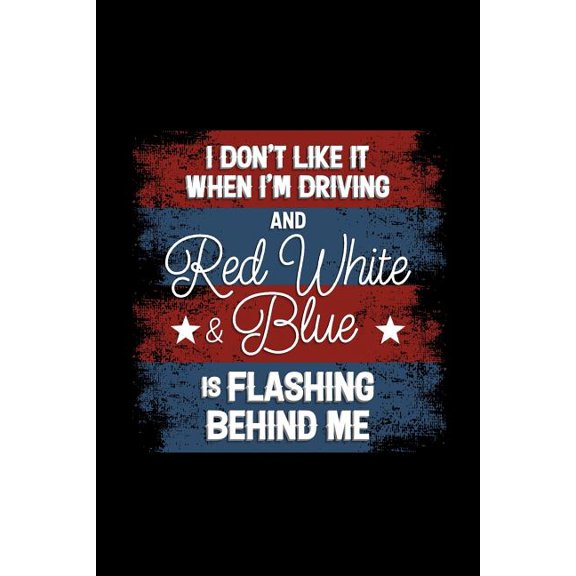 I Don't Like it When I'm Driving and Red White & Blue is Flashing Behind Me : 120 Pages, Soft Matte Cover, 6 x 9 (Paperback)