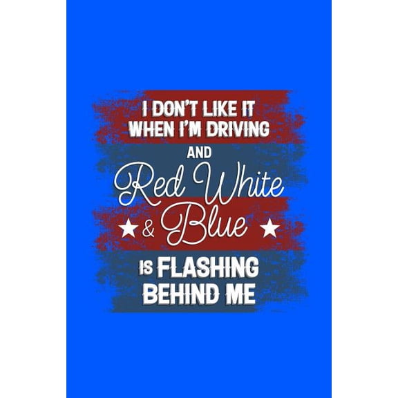 I Don't Like it When I'm Driving and Red White and Blue is Flashing Behind Me: 120 Pages, Soft Matte Cover, 6 x 9, (Paperback)