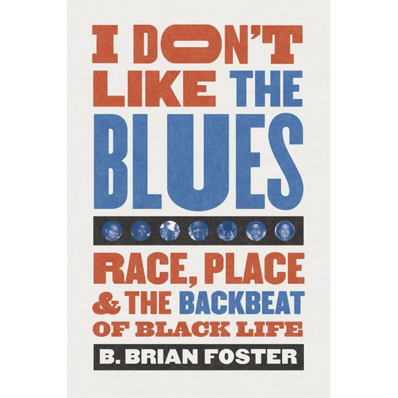 I Don't Like the Blues: Race, Place, and the Backbeat of Black Life, (Hardcover)