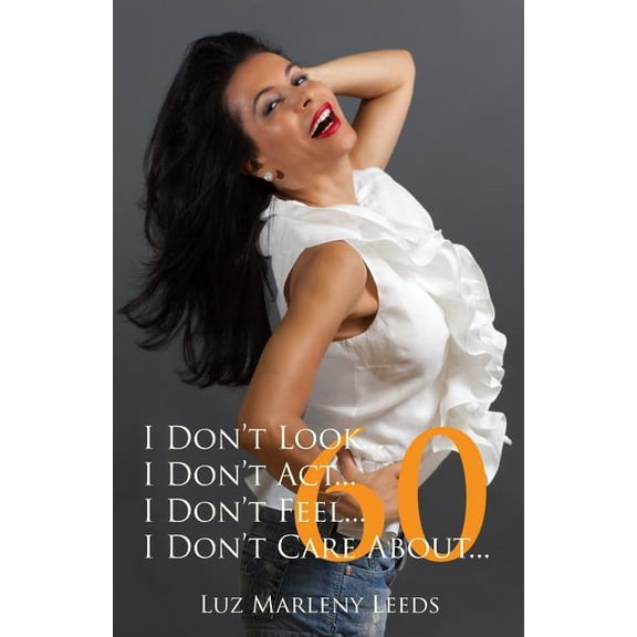 I Don't Look... I Don't ACT... I Don't Feel... I Don't Care about 60 : I Don't Look... I Don't ACT... I Don't Feel... I Don't Care about 60
