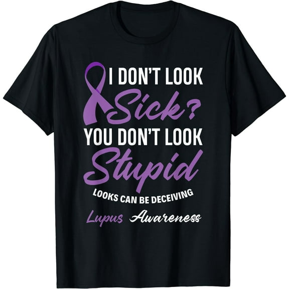 I Don't Look Sick? You Don't Look Stupid Lupus Awareness T-Shirt