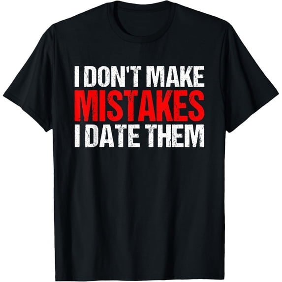 I Don't Make Mistakes I Date Them T-Shirt