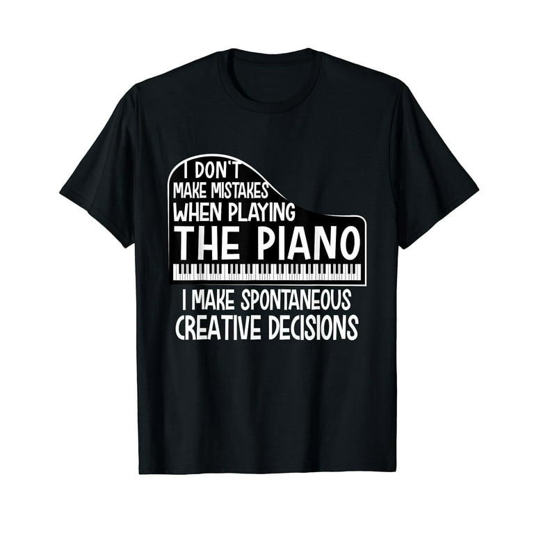 I Don't Make Mistakes When Playing A Piano Funny Pianist Tee I Don't Make Mistakes When Playing A Piano Funny Pianist Tee