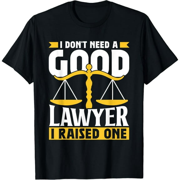 I Don't Need A Good Lawyer I Raised One Advocate Lawyer T-Shirt