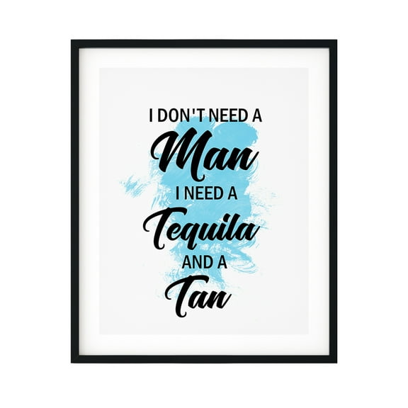 I Don't Need A Man I Need Tequila And A Tan 11 x 14 UNFRAMED Print Novelty Decor Wall Art