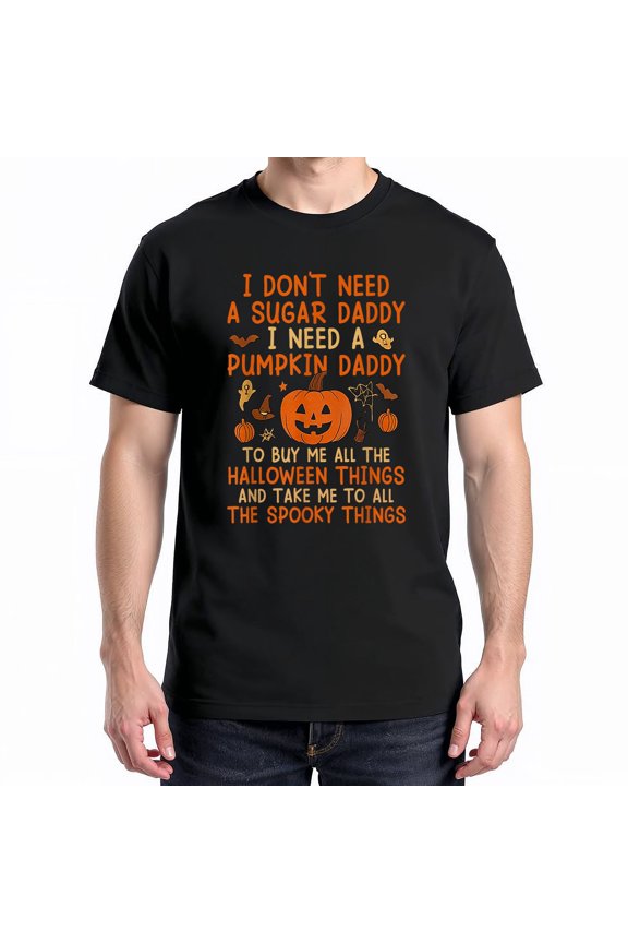 I Don't Need A Sugar Daddy I Need A Pumpkin Daddy – T-Shirt / Hoodie / Sweatshirt – Seasonal Humor – Fall Enthusiasts