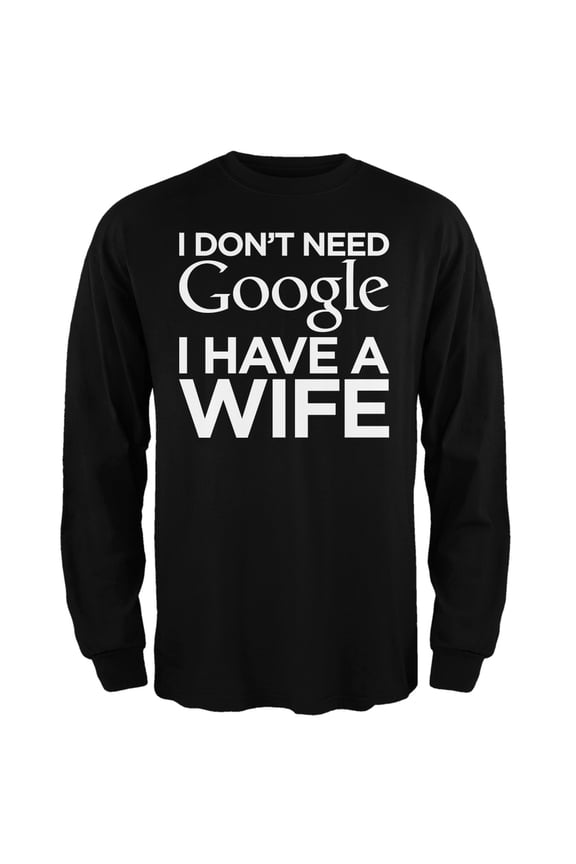 I Don't Need Google I Have a Wife Black Adult Long Sleeve T-Shirt - X-Large
