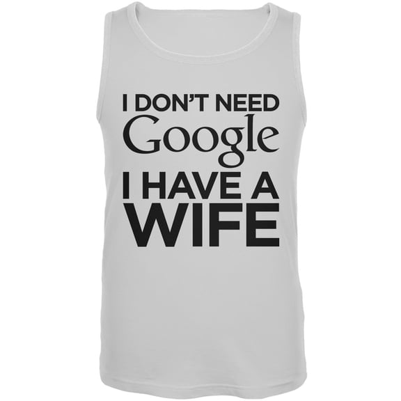 I Don't Need Google I Have a Wife White Mens Tank Top - Large