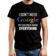 thumbnail image 1 of I Don't Need Google My Children Know Everything T-Shirt! Funny Shirt Birthday Gift for Man, 1 of 3