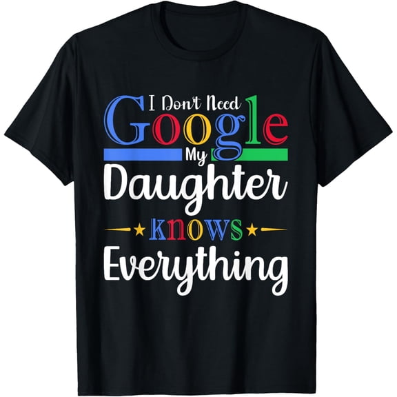 I Don't Need Google My Daughter Knows Everything Dad Mom T-Shirt