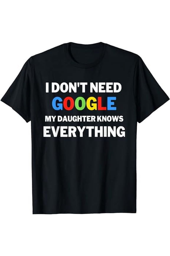 I Don't Need Google, My Daughter Knows Everything | Funny T-Shirt