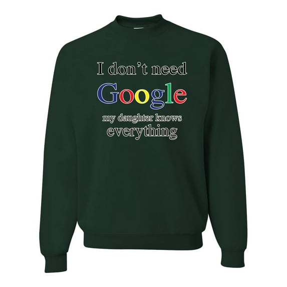 I Don't Need Google My Daughter Knows Everything Unisex Crewneck Graphic Sweatshirt, Forest Green, X-Large