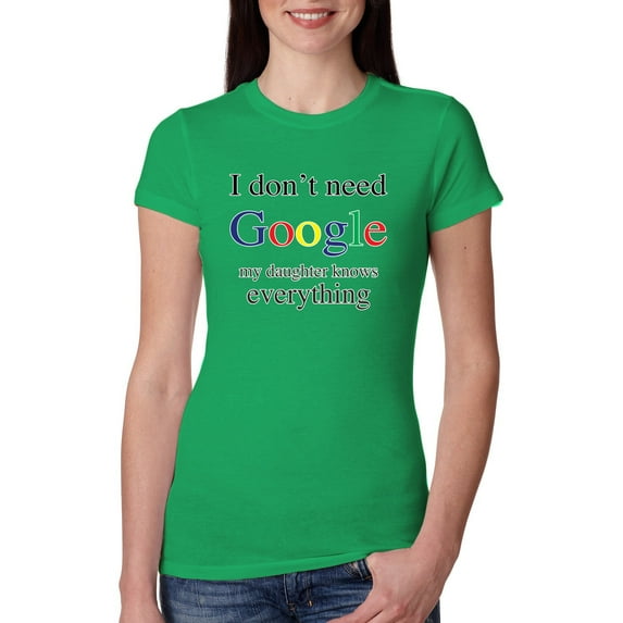 I Don't Need Google My Daughter Knows Everything Womens Slim Fit Junior Tee, Kelly, Medium