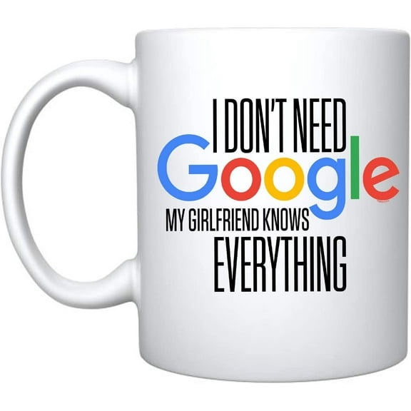 I Don't Need Google My Girlfriend Knows Everything Ceramic Coffee Mug For Her BirthdayGift (White, Ceramic)