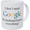 thumbnail image 1 of I Don't Need Google, My Husband Knows Everything 11 Ounces Funny Coffee Mug, 1 of 1