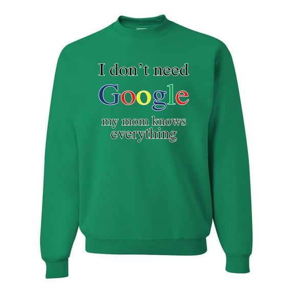 I Don't Need Google My Mom Knows Everything Unisex Crewneck Graphic Sweatshirt, Kelly, Small