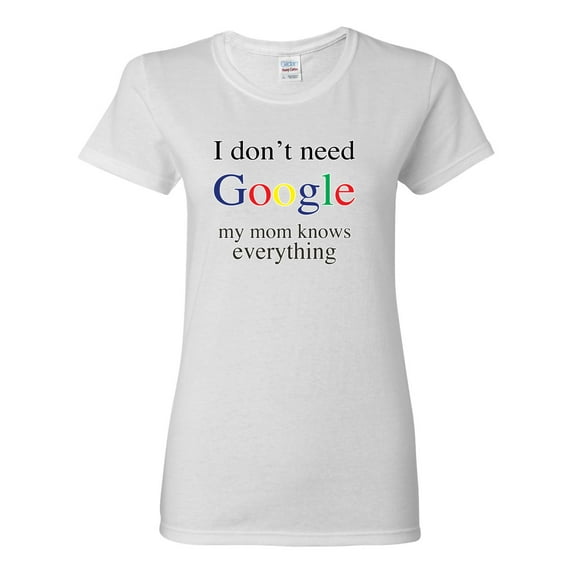 I Don't Need Google My Mom Knows Everything Womens Graphic T-Shirt, White, Small