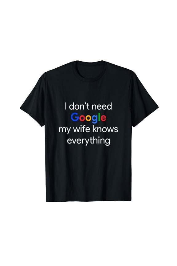 I Don't Need Google, My Wife Knows Everything Funny Husband Short Sleeve T-Shirt Black Tee Gift