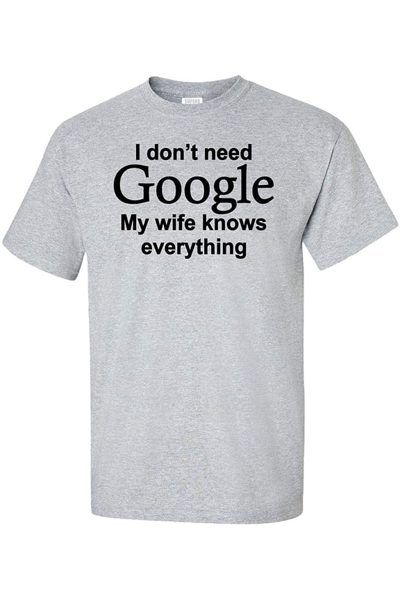 I Don't Need Google My Wife Knows Everything T-Shirt