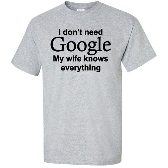 I Don't Need Google My Wife Knows Everything T-Shirt