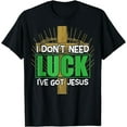 thumbnail image 1 of I Don't Need Luck I've Got Jesus Irish St Patrick's Day T-Shirt, 1 of 3
