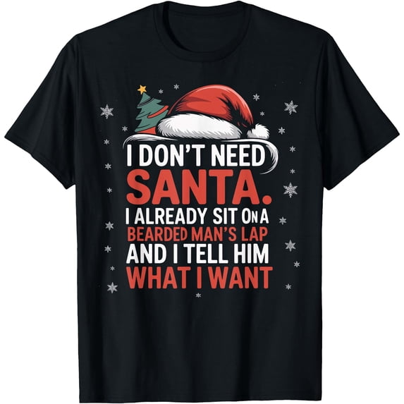 I Don't Need Santa I Already Sit on A Bearded Man's Lap Xmas T-Shirt ...