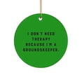 thumbnail image 1 of I Don't Need Therapy Because I'm a Groundskeeper. Circle Ornament, Groundskeeper Christmas Ornament, for Groundskeeper, , Joke, Gag, Gift idea, White Elephant, Secret Santa, 1 of 1