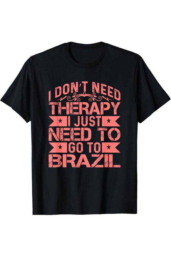 I Don't Need Therapy Brasil Funny Brazil Brazilian Quote T-Shirt