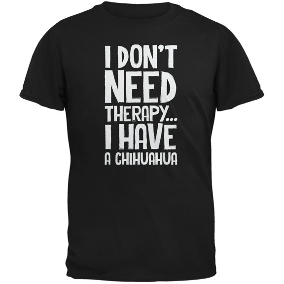 I Don't Need Therapy Chihuahua Black Adult T-Shirt - Medium