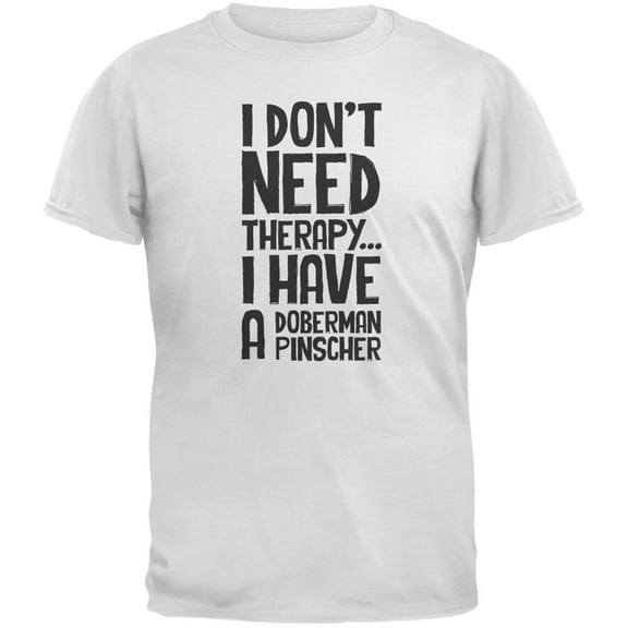 I Don't Need Therapy Doberman White Adult T-Shirt - X-Large
