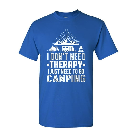 I Don't Need Therapy I Just Need To Go Camping Camp Funny DT Adult T-Shirt Tee