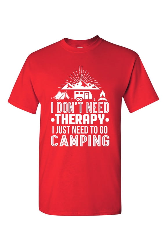 I Don't Need Therapy I Just Need To Go Camping Camp Funny DT Adult T-Shirt Tee