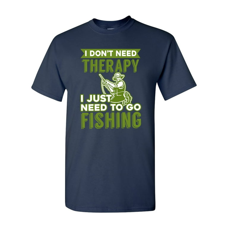 I Don't Need Therapy I Just Need To Go Fishing Funny DT Adult T-Shirt Tee 