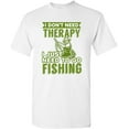 thumbnail image 1 of I Don't Need Therapy I Just Need To Go Fishing Funny DT Adult T-Shirt Tee, 1 of 2