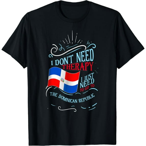 I Don't Need Therapy I Just Need To Go To Dominican Republic T-Shirt