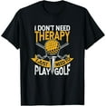 thumbnail image 1 of I Don't Need Therapy I Just Need To Play Golf Funny Golfers T-Shirt, 1 of 3