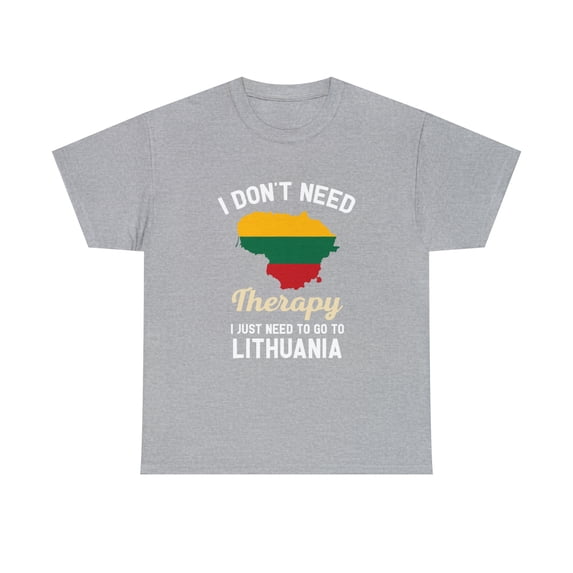 I Don't Need Therapy I Just Need to Go to Lithuania T-Shirt