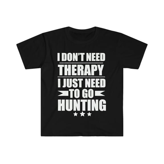 I Don't Need Therapy Just Need to go hunting Unisex T-shirt S-3XL hunter